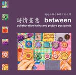 between : collaborative haiku and picture postcards 詩情畫意 : 遊走於俳句和明信片之間